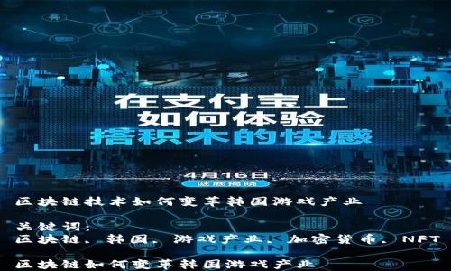 
区块链技术如何变革韩国游戏产业

关键词：
区块链, 韩国, 游戏产业, 加密货币, NFT

区块链如何变革韩国游戏产业