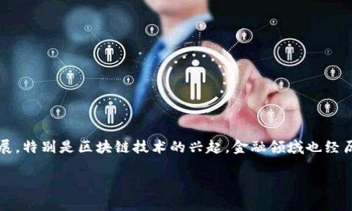 区块链和金融领域哪个好，这个问题的回答并不简单，因为两者并不是对立的，而是可以相互结合与协作的。随着科技的发展，特别是区块链技术的兴起，金融领域也经历了前所未有的变化。本文将深入探讨区块链和金融领域之间的关系，分析各自的优势和前景，并解决大家可能存在的疑问。

区块链与金融领域的未来：哪个更有前景？