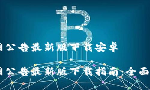 比特派官网公告最新版下载安卓

比特派官网公告最新版下载指南：全面解读与FAQ