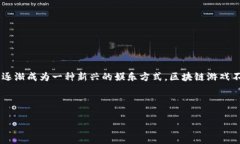 最新的区块链游戏在哪看到是个非常有趣的话题