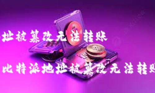 比特派地址被篡改无法转账

如何解决比特派地址被篡改无法转账的问题？