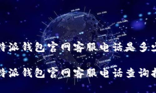 比特派钱包官网客服电话是多少啊

比特派钱包官网客服电话查询指南