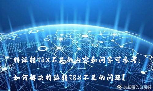 特派转TRX不足的内容和问答可参考：

如何解决特派转TRX不足的问题？