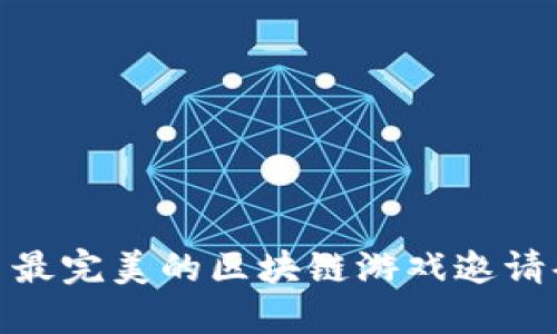 : 最完美的区块链游戏邀请码