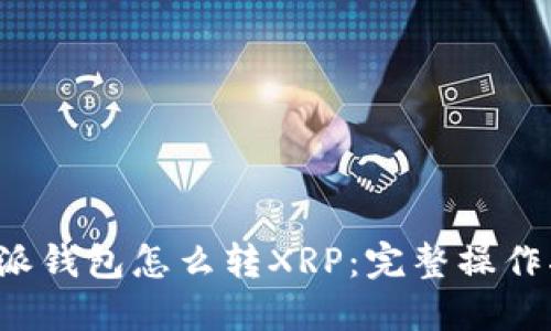 b特派钱包怎么转XRP：完整操作指南