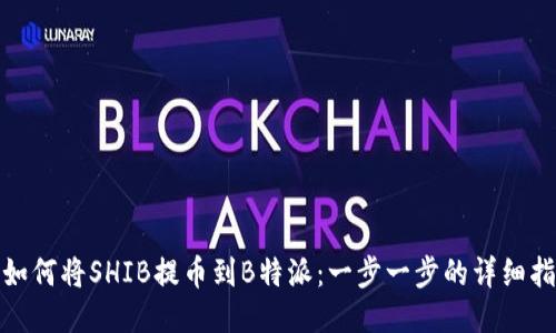 : 如何将SHIB提币到B特派：一步一步的详细指南