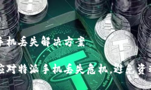 特派手机丢失解决方案 

如何应对特派手机丢失危机，避免资料泄露