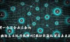 思考一个符合大众和的 区块链怎么玩传统游戏？