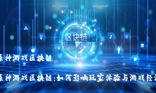 原神游戏区块链 

原神游戏区块链：如何影响玩家体验与游戏经济