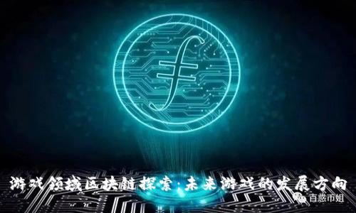 游戏领域区块链探索：未来游戏的发展方向