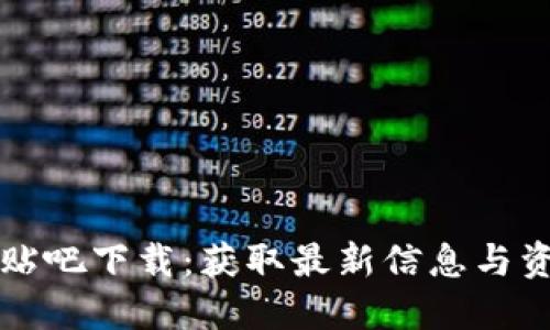 比特派吧百度贴吧下载：获取最新信息与资源的最佳途径