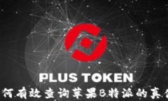 如何有效查询苹果B特派的真伪？