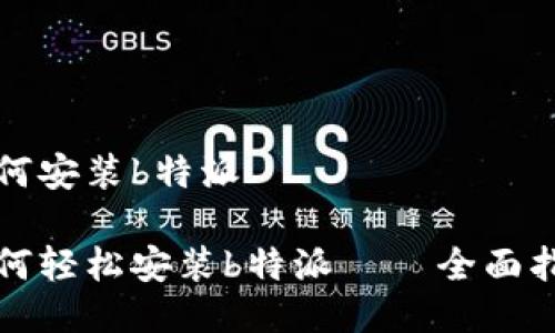 如何安装b特派

如何轻松安装b特派 – 全面指南