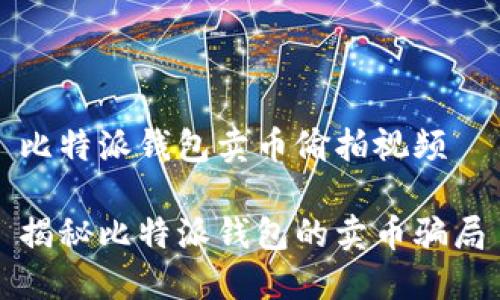 比特派钱包卖币偷拍视频

揭秘比特派钱包的卖币骗局