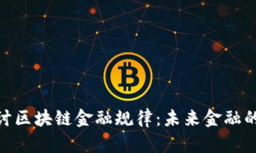 : 深入探讨区块链金融规律：未来金融的变革之路