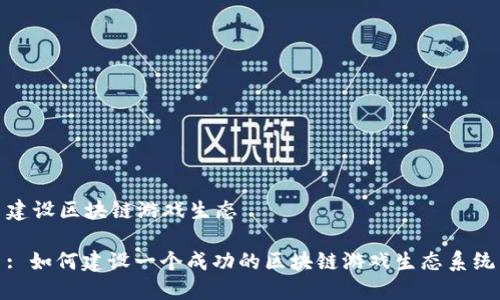 建设区块链游戏生态

: 如何建设一个成功的区块链游戏生态系统