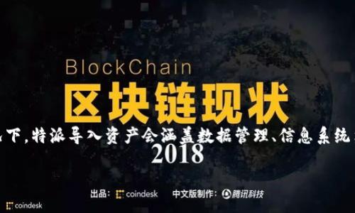 特派导入资产（未知定义）可能指的是某个领域或行业内，将资产数据或信息导入到特定系统或平台的过程。不同领域可能会有不同的解释。不过，大多数情况下，特派导入资产会涵盖数据管理、信息系统集成、财务资产管理等方面的内容。在这里，我将围绕特派导入资产的概念展开，讨论其重要性、流程以及相关的技术和工具，最终回答一系列可能的相关问题。

深入了解特派导入资产的重要性与流程