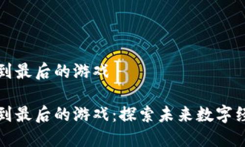 区块链如何走到最后的游戏

区块链如何走到最后的游戏：探索未来数字经济的必经之路