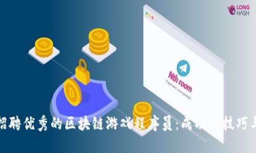 如何招聘优秀的区块链游戏程序员:成功的技巧与策略