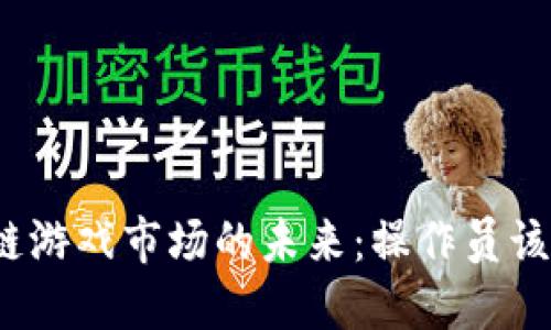 探索广东区块链游戏市场的未来：操作员该如何把握机会？