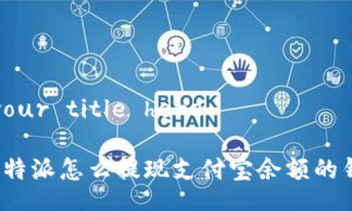 your title here

b特派怎么提现支付宝余额的钱