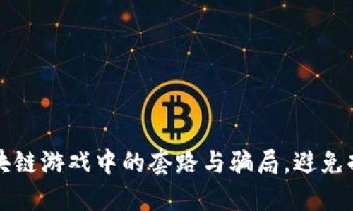 揭露区块链游戏中的套路与骗局，避免掉入陷阱