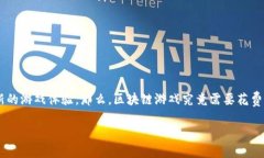 区块链游戏要花钱吗？是一个越来越受到关注的
