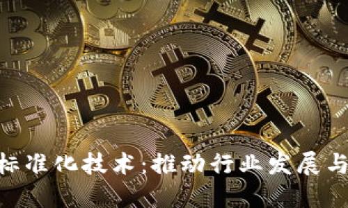 金融区块链标准化技术：推动行业发展与变革的关键