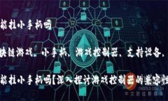 区块链游戏能挂小手柄吗关键词: 区块链游戏, 小