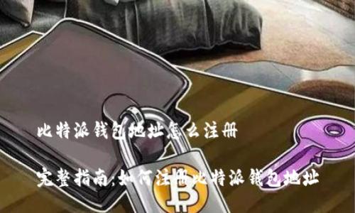 比特派钱包地址怎么注册

完整指南：如何注册比特派钱包地址