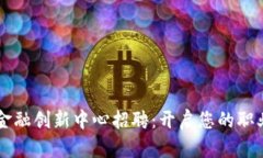区块链金融创新中心招聘：开启您的职业新篇章