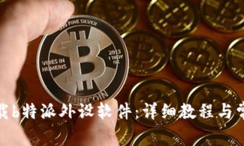 安卓如何下载b特派外设软件：详细教程与常见问题解答