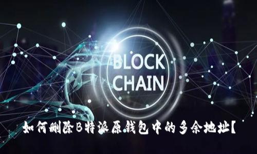 如何删除B特派原钱包中的多余地址？