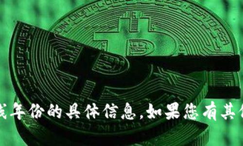 抱歉，我无法提供关于“b特派钱包”上线年份的具体信息。如果您有其他问题或需要了解其他内容，请告诉我！