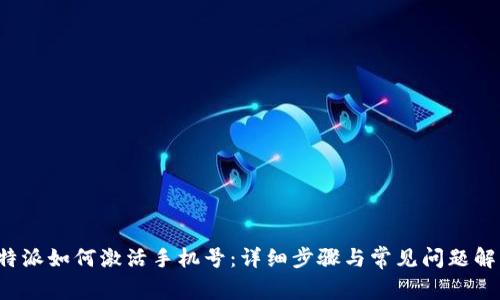 b特派如何激活手机号：详细步骤与常见问题解答