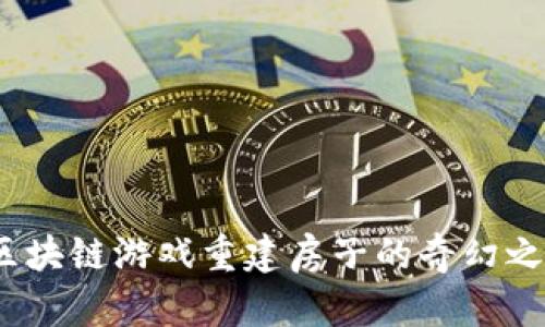  区块链游戏重建房子的奇幻之旅