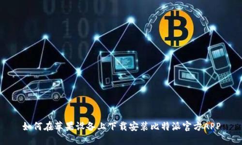 如何在苹果设备上下载安装比特派官方APP