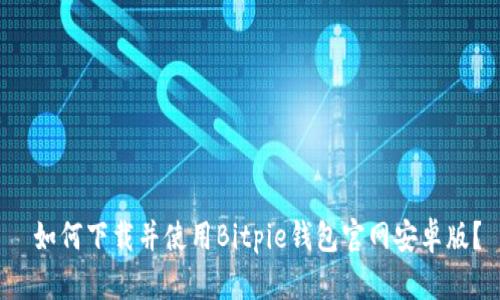  如何下载并使用Bitpie钱包官网安卓版？