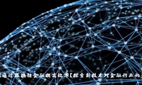 如何通过区块链金融提高效率？探索新技术对金融行业的影响