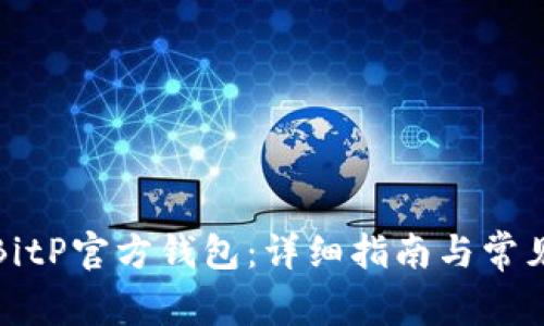 如何使用BitP官方钱包：详细指南与常见问题解答