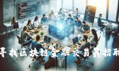  如何寻找区块链金融交易员招聘信息?