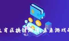 探索十二生肖区块链游戏：未来游戏的前沿论坛