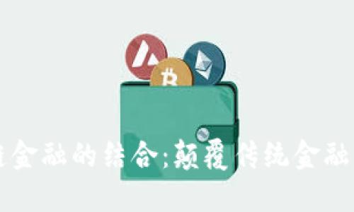 区块链与供应链金融的结合：颠覆传统金融模式的解决方案