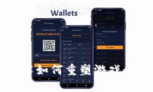 区块链技术如何重塑游戏行业的未来