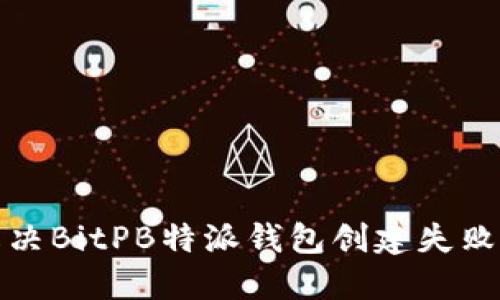 如何解决BitPB特派钱包创建失败的问题