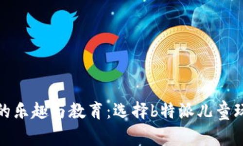 儿童玩具的乐趣与教育：选择b特派儿童玩具的优势