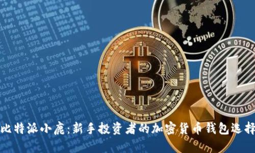 比特派小鹿：新手投资者的加密货币钱包选择