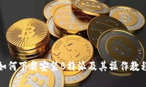 如何下载安装B特派及其操作教程