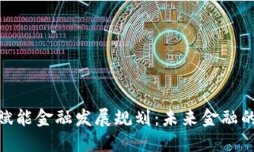 : 区块链赋能金融发展规划：未来金融的转型之路