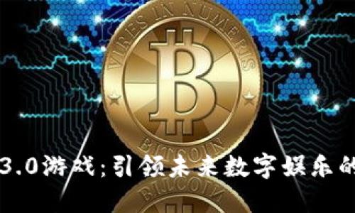 区块链3.0游戏:引领未来数字娱乐的新纪元